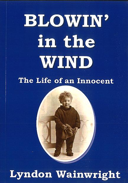BLOWIN' IN THE WIND - THE LIFE OF AN INNOCENT by LYNDON WAINWRIGHT